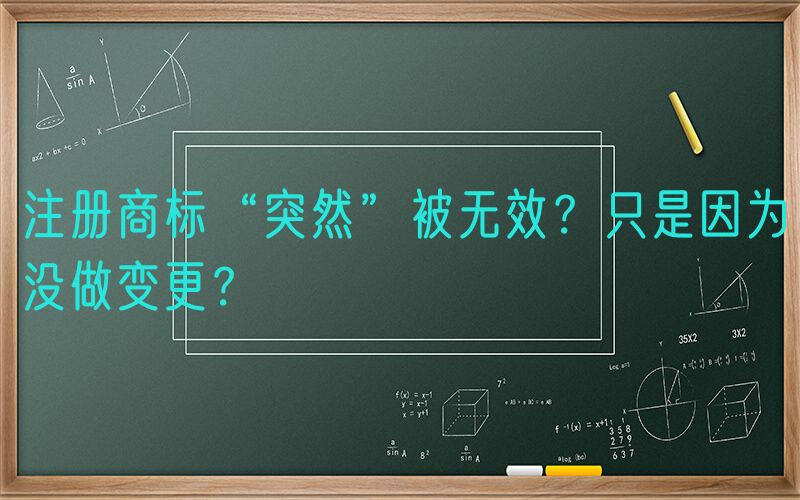 注册商标“突然”被无效？只是因为没做变更？