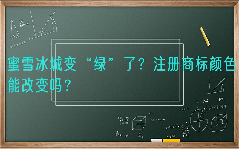 蜜雪冰城变“绿”了？注册商标颜色能改变吗？
