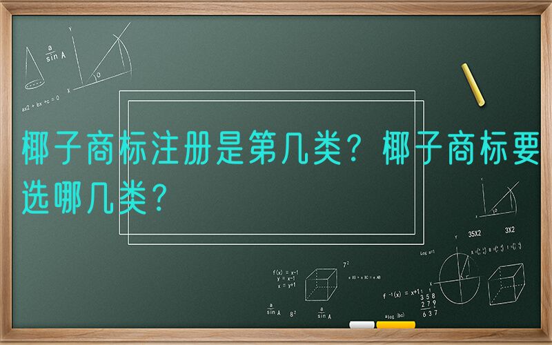 椰子商标注册是第几类？椰子商标要选哪几类？