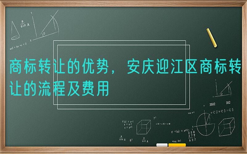 商标转让的优势，安庆迎江区商标转让的流程及费用