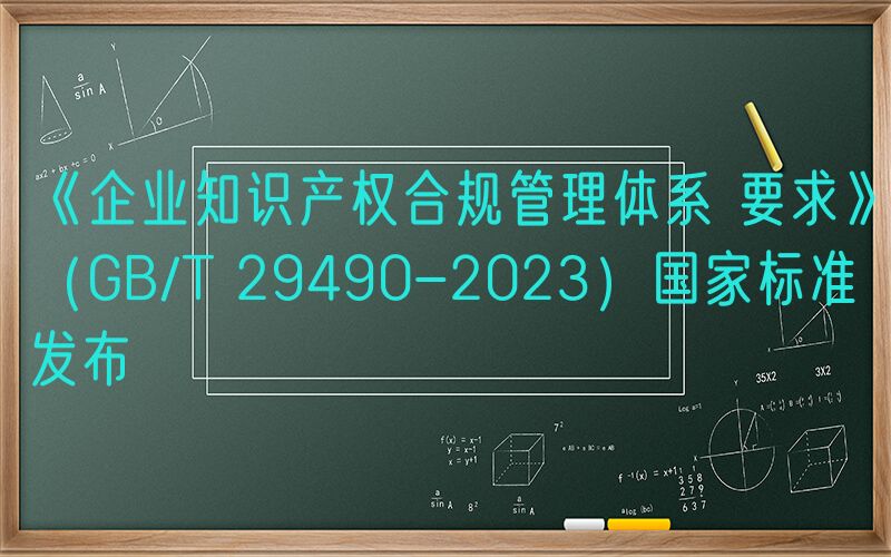 《企业知识产权合规管理体系 要求》（GB/T 29490-2023）国家标准发布