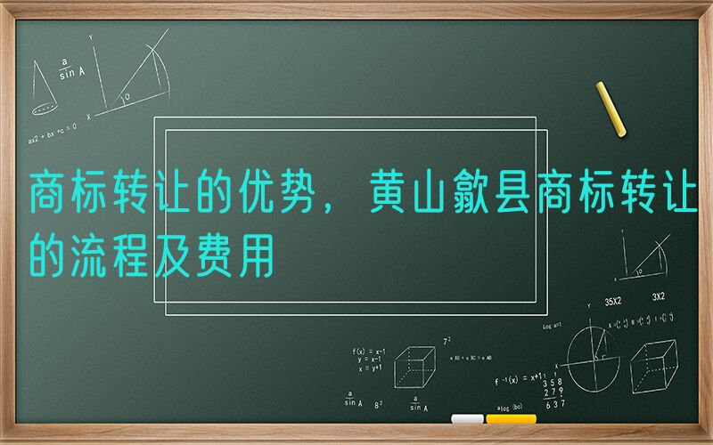 商标转让的优势，黄山歙县商标转让的流程及费用