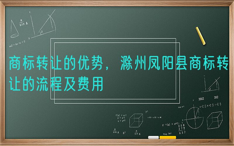 商标转让的优势，滁州凤阳县商标转让的流程及费用