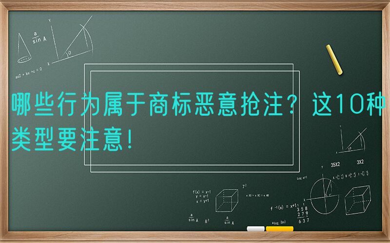 哪些行为属于商标恶意抢注？这10种类型要注意！