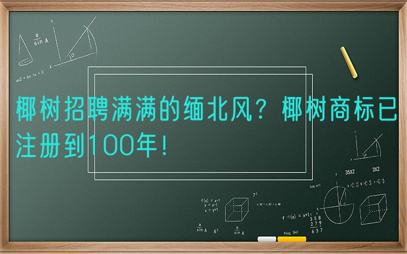 椰树招聘满满的缅北风？椰树商标已注册到100年！