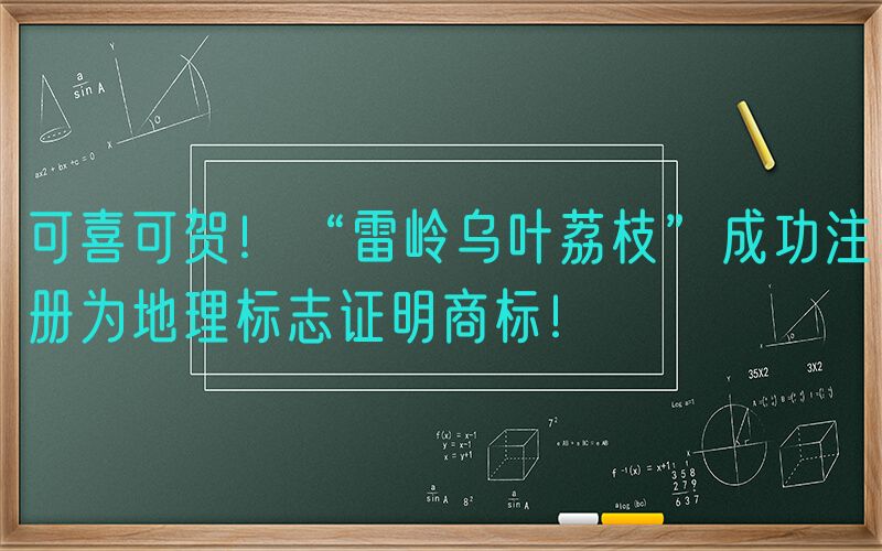 可喜可贺！“雷岭乌叶荔枝”成功注册为地理标志证明商标！