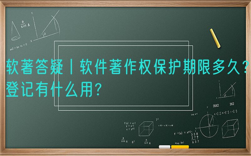软著答疑丨软件著作权保护期限多久？登记有什么用？