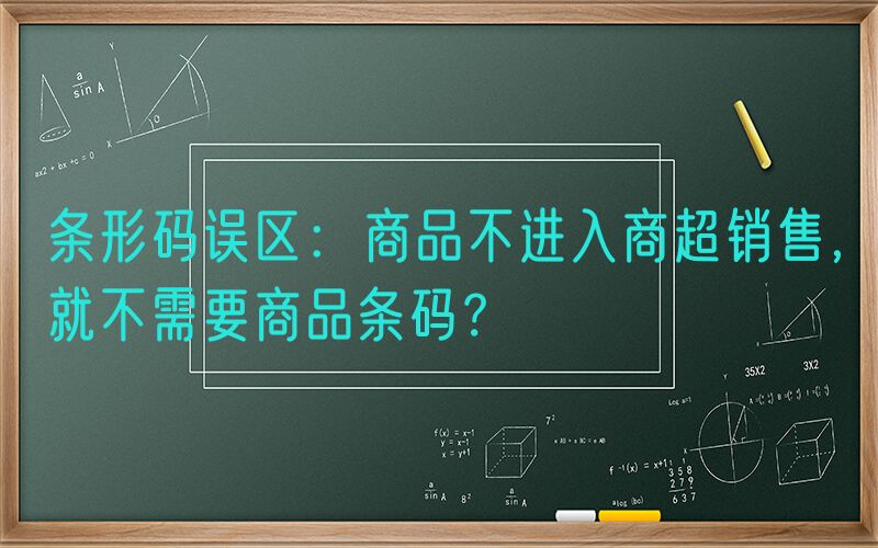 条形码误区：商品不进入商超销售，就不需要商品条码？