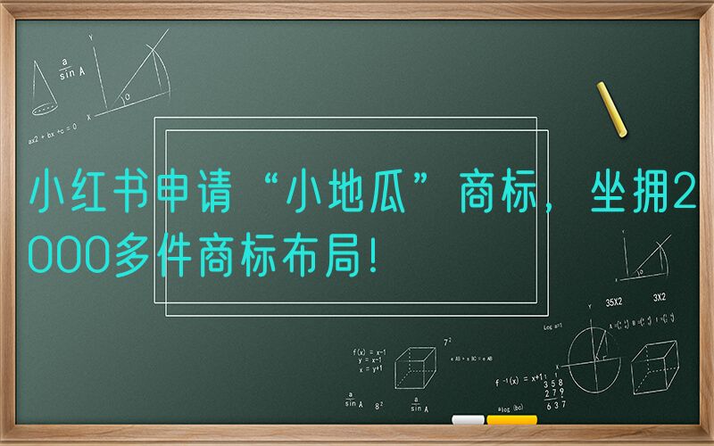 小红书申请“小地瓜”商标，坐拥2000多件商标布局！