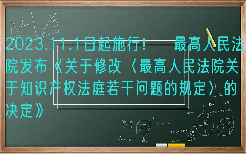 2023.11.1日起施行！​最高人民法院发布《关于修改〈最高人民法院关于知识产权法庭若干问题的规定〉的决定》