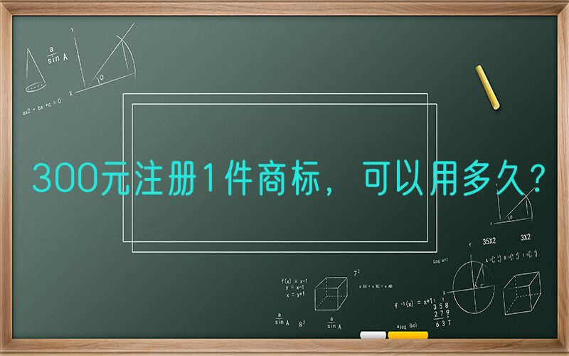 300元注册1件商标，可以用多久？