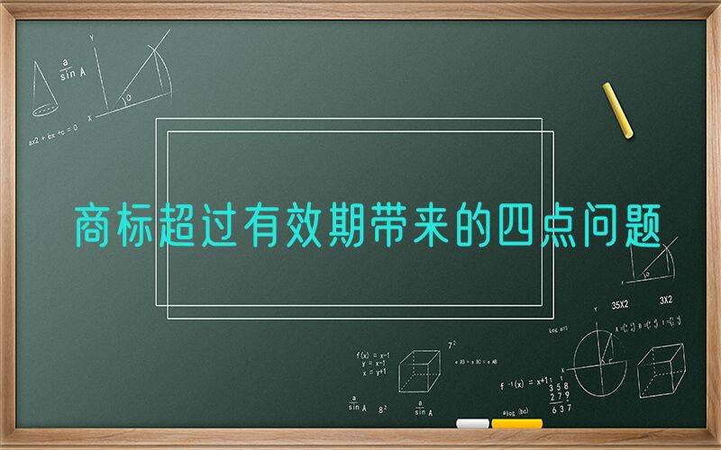 商标超过有效期带来的四点问题
