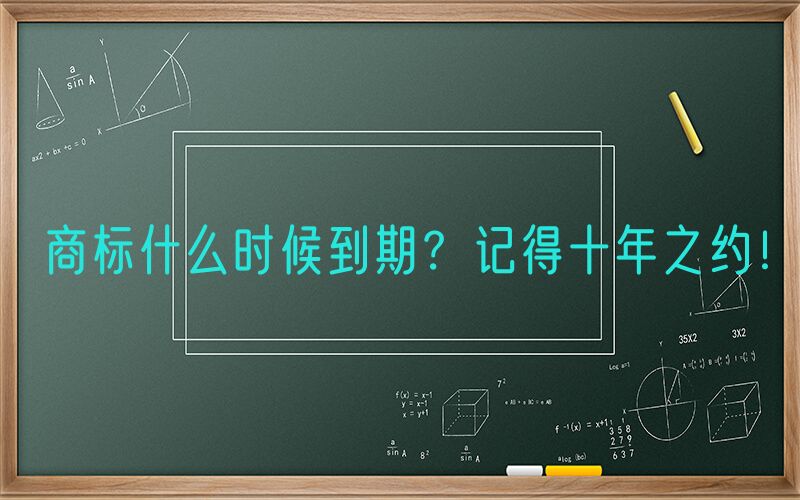 商标什么时候到期？记得十年之约！