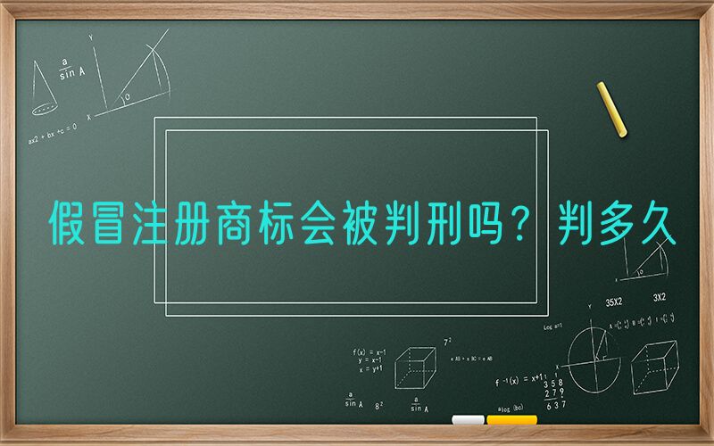 假冒注册商标会被判刑吗？判多久