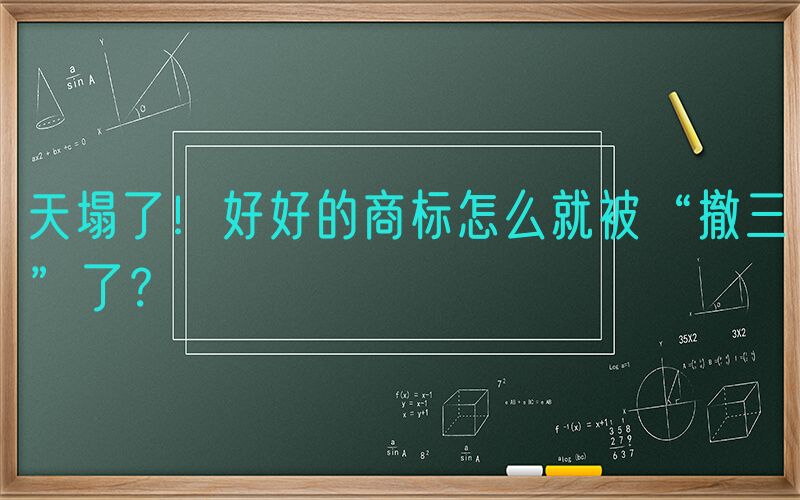 天塌了！好好的商标怎么就被“撤三”了？