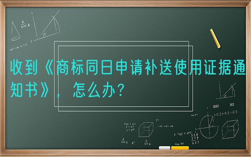 收到《商标同日申请补送使用证据通知书》，怎么办？