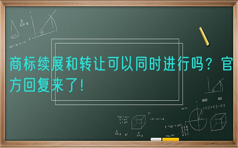 商标续展和转让可以同时进行吗？官方回复来了！